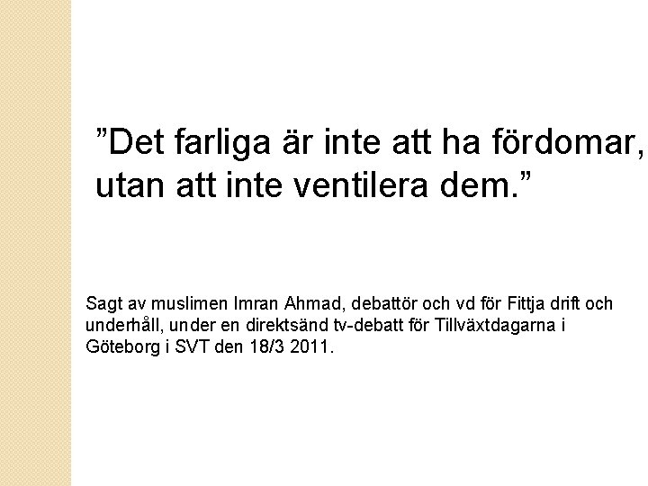 ”Det farliga är inte att ha fördomar, utan att inte ventilera dem. ” Sagt