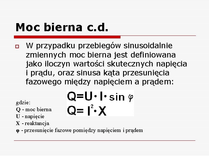 Moc bierna c. d. o W przypadku przebiegów sinusoidalnie zmiennych moc bierna jest definiowana