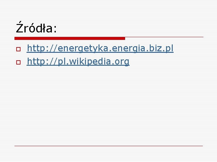 Źródła: o o http: //energetyka. energia. biz. pl http: //pl. wikipedia. org 