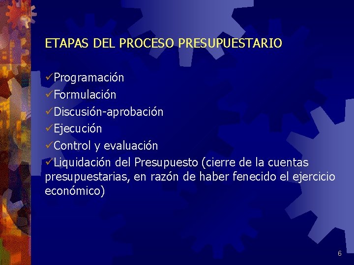 ETAPAS DEL PROCESO PRESUPUESTARIO üProgramación üFormulación üDiscusión-aprobación üEjecución üControl y evaluación üLiquidación del Presupuesto
