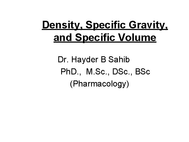 Density, Specific Gravity, and Specific Volume Dr. Hayder B Sahib Ph. D. , M.