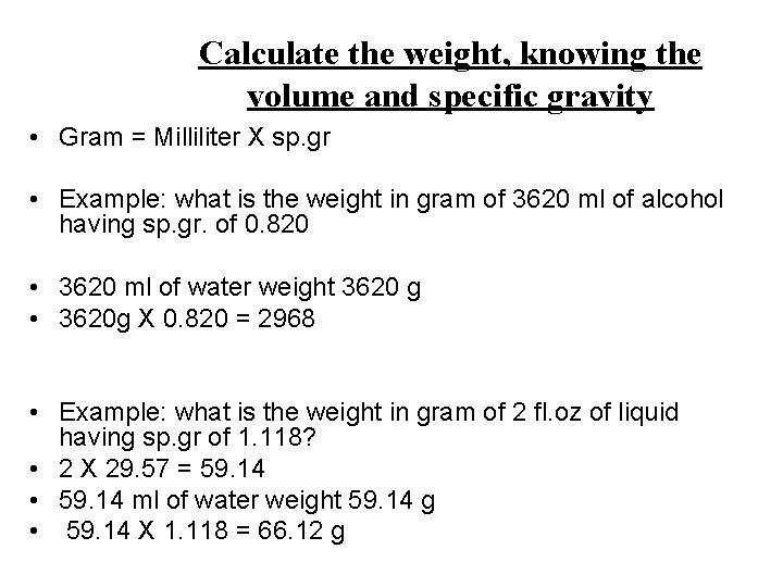 Calculate the weight, knowing the volume and specific gravity • Gram = Milliliter X