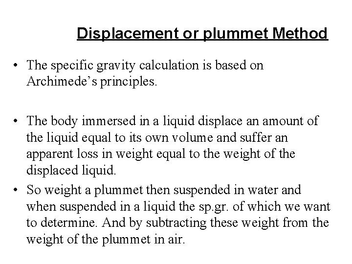 Displacement or plummet Method • The specific gravity calculation is based on Archimede’s principles.