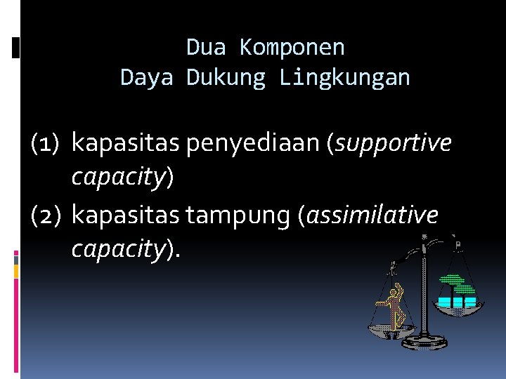 Dua Komponen Daya Dukung Lingkungan (1) kapasitas penyediaan (supportive capacity) (2) kapasitas tampung (assimilative