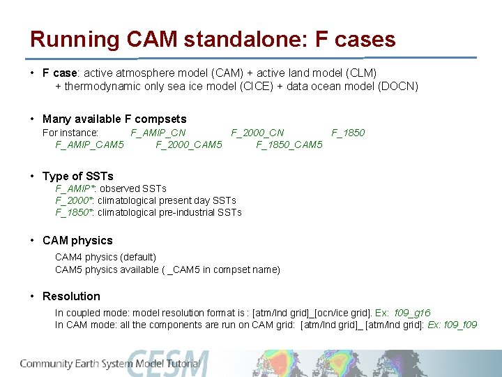 Running CAM standalone: F cases • F case: active atmosphere model (CAM) + active