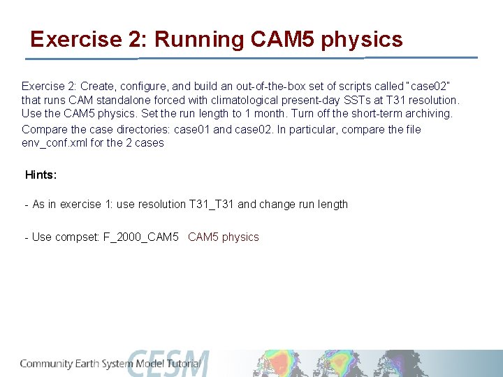 Exercise 2: Running CAM 5 physics Exercise 2: Create, configure, and build an out-of-the-box