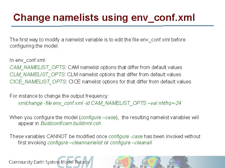 Change namelists using env_conf. xml The first way to modify a namelist variable is