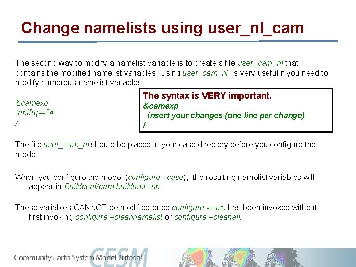 Change namelists using user_nl_cam The second way to modify a namelist variable is to