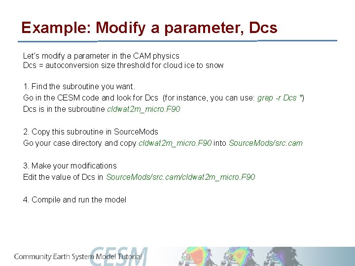 Example: Modify a parameter, Dcs Let’s modify a parameter in the CAM physics Dcs