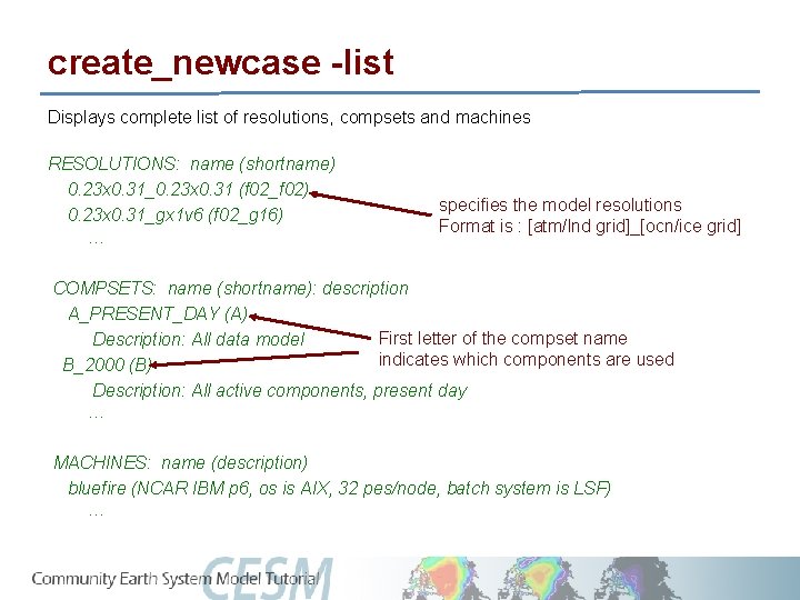 create_newcase -list Displays complete list of resolutions, compsets and machines RESOLUTIONS: name (shortname) 0.