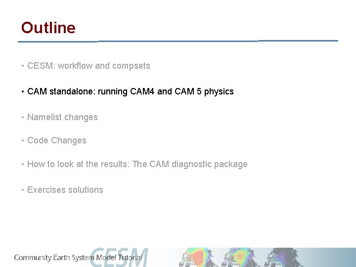 Outline • CESM: workflow and compsets • CAM standalone: running CAM 4 and CAM