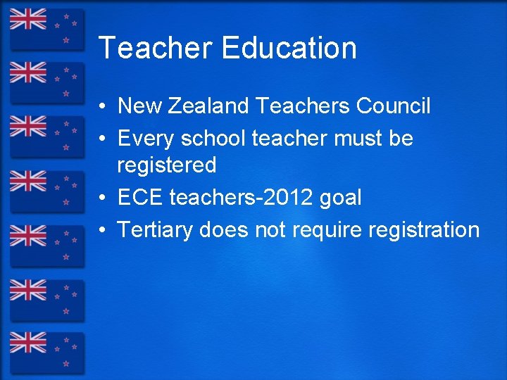 Teacher Education • New Zealand Teachers Council • Every school teacher must be registered