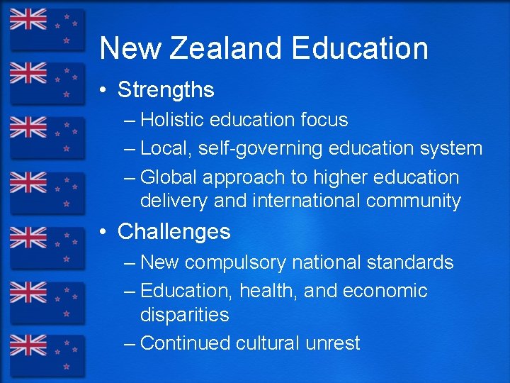 New Zealand Education • Strengths – Holistic education focus – Local, self-governing education system