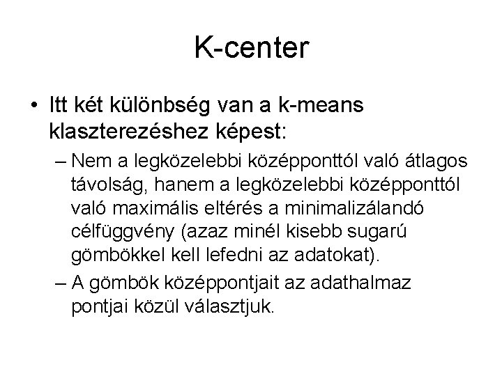 K-center • Itt két különbség van a k-means klaszterezéshez képest: – Nem a legközelebbi