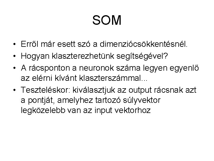 SOM • Erről már esett szó a dimenziócsökkentésnél. • Hogyan klaszterezhetünk segítségével? • A