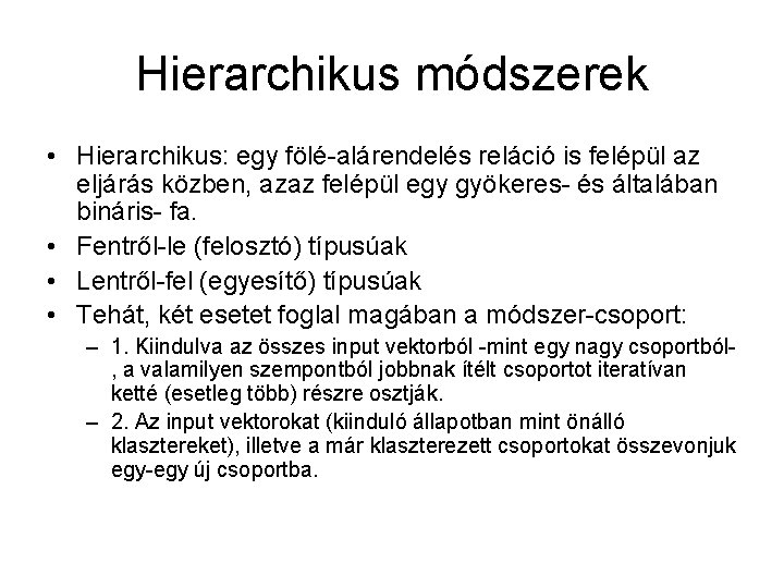 Hierarchikus módszerek • Hierarchikus: egy fölé-alárendelés reláció is felépül az eljárás közben, azaz felépül