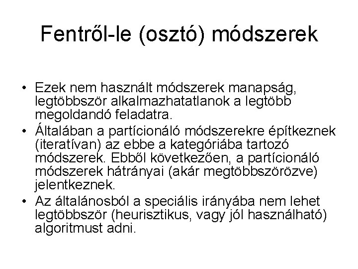 Fentről-le (osztó) módszerek • Ezek nem használt módszerek manapság, legtöbbször alkalmazhatatlanok a legtöbb megoldandó