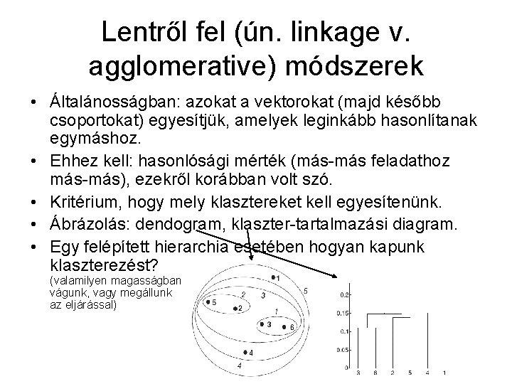 Lentről fel (ún. linkage v. agglomerative) módszerek • Általánosságban: azokat a vektorokat (majd később