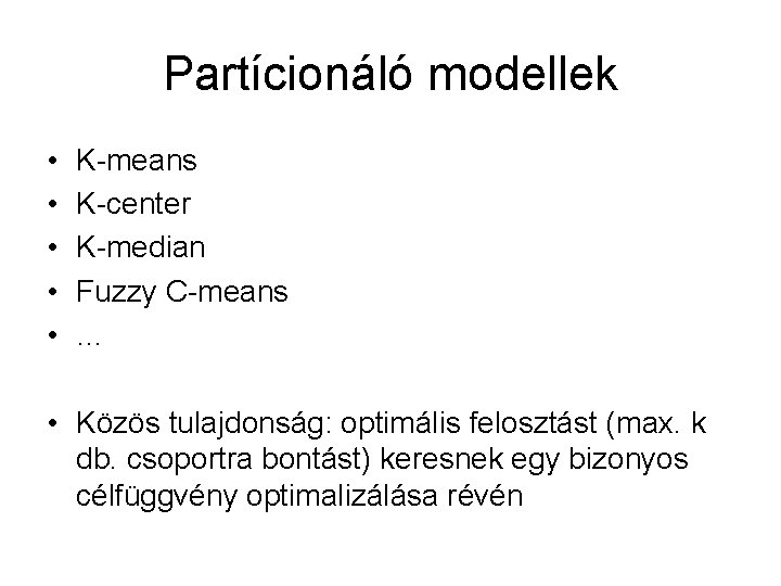 Partícionáló modellek • • • K-means K-center K-median Fuzzy C-means … • Közös tulajdonság: