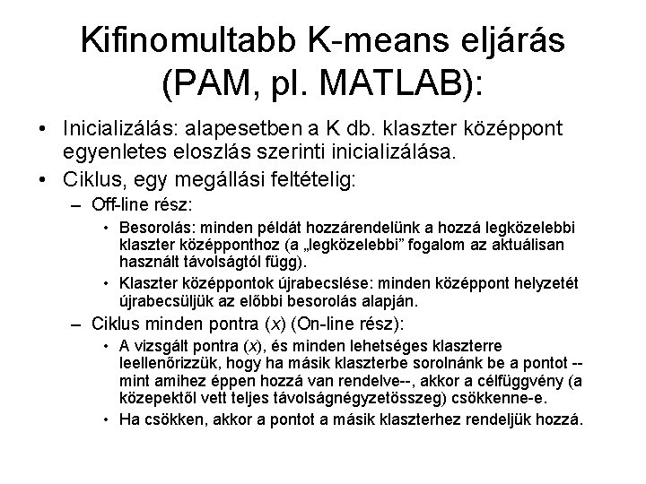 Kifinomultabb K-means eljárás (PAM, pl. MATLAB): • Inicializálás: alapesetben a K db. klaszter középpont