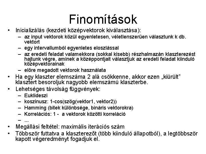 Finomítások • Inicializálás (kezdeti középvektorok kiválasztása): – az input vektorok közül egyenletesen, véletlenszerűen választunk