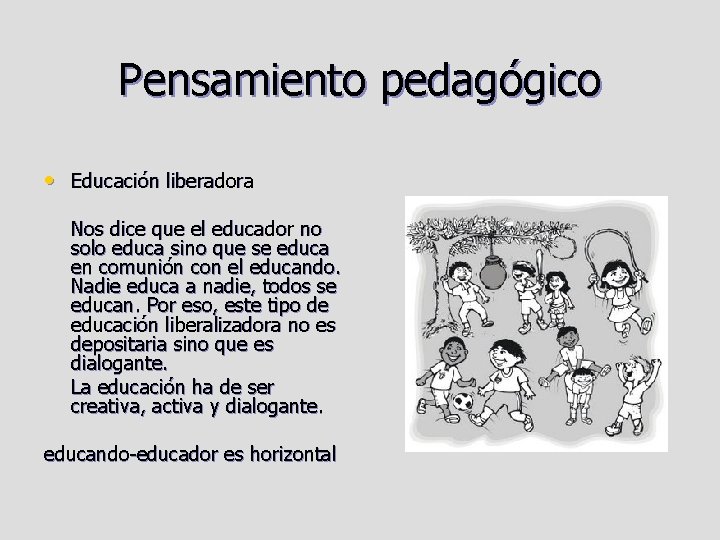 Pensamiento pedagógico • Educación liberadora Nos dice que el educador no solo educa sino