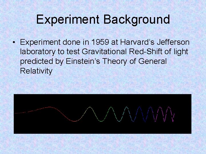 Experiment Background • Experiment done in 1959 at Harvard’s Jefferson laboratory to test Gravitational
