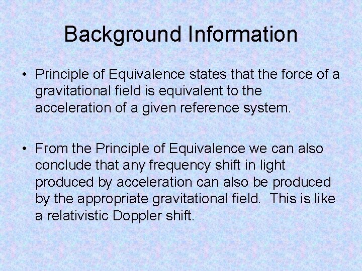 Background Information • Principle of Equivalence states that the force of a gravitational field