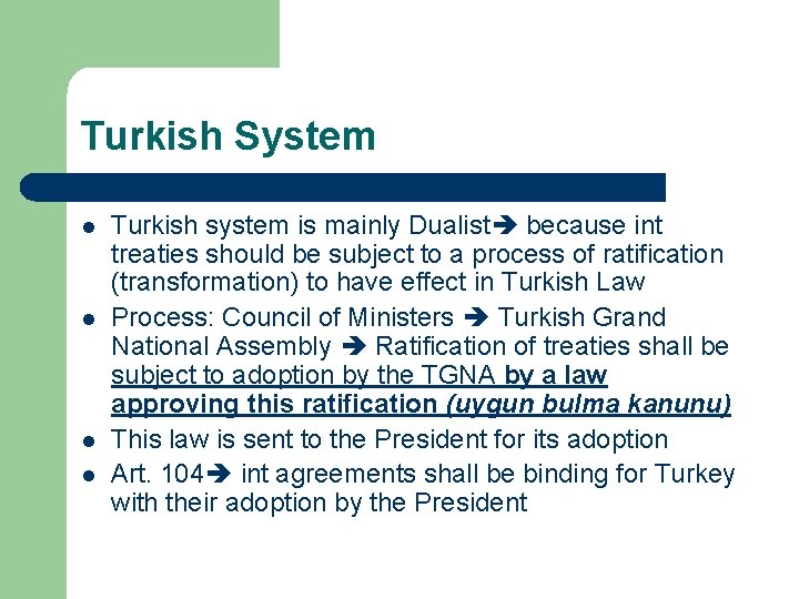 Turkish System l l Turkish system is mainly Dualist because int treaties should be