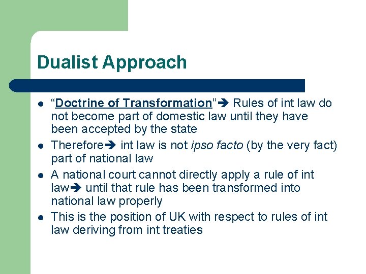 Dualist Approach l l “Doctrine of Transformation” Rules of int law do not become
