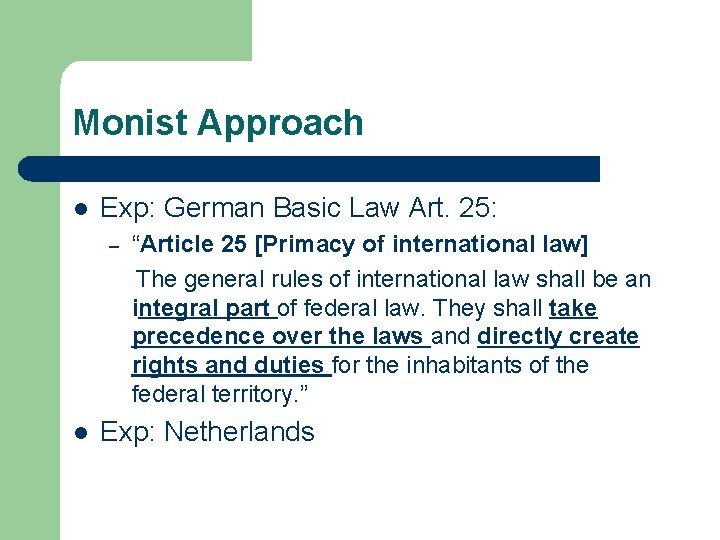 Monist Approach l Exp: German Basic Law Art. 25: – l “Article 25 [Primacy
