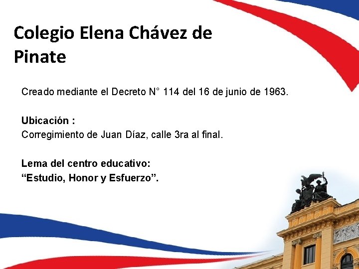 Colegio Elena Chávez de Pinate Creado mediante el Decreto N° 114 del 16 de