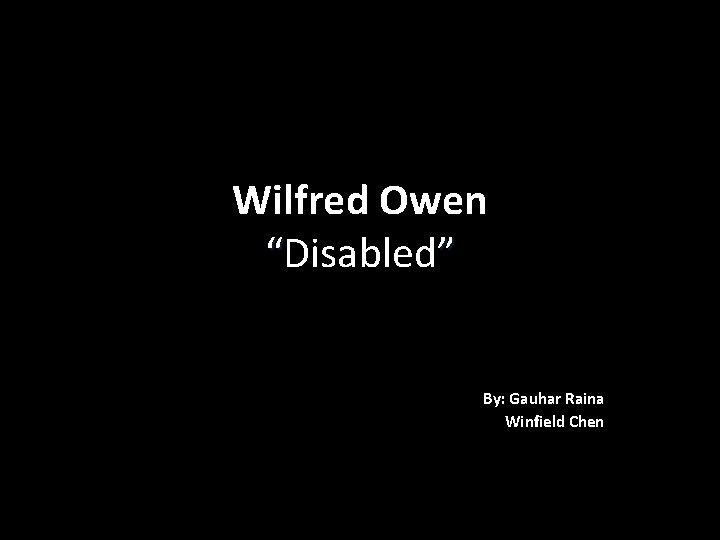 Wilfred Owen “Disabled” By: Gauhar Raina Winfield Chen 