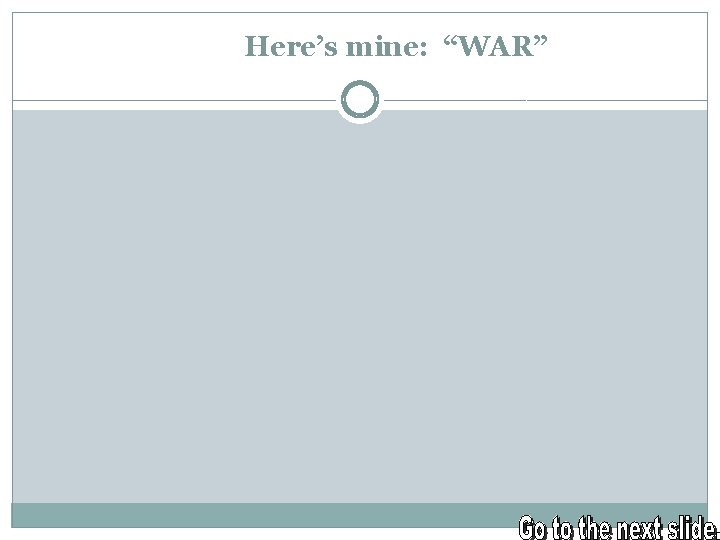 Here’s mine: “WAR” 