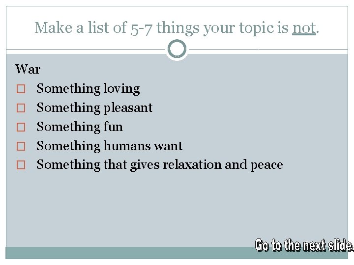 Make a list of 5 -7 things your topic is not. War � Something