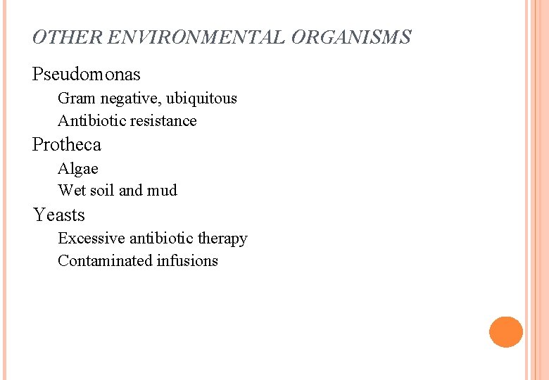 OTHER ENVIRONMENTAL ORGANISMS Pseudomonas Gram negative, ubiquitous Antibiotic resistance Protheca Algae Wet soil and OTHER ENVIRONMENTAL ORGANISMS Pseudomonas Gram negative, ubiquitous Antibiotic resistance Protheca Algae Wet soil and