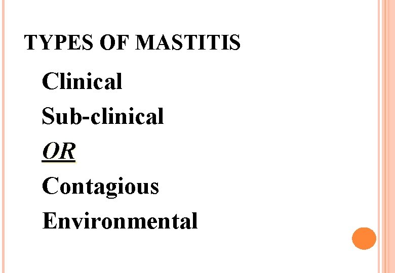 TYPES OF MASTITIS Clinical Sub-clinical OR Contagious Environmental TYPES OF MASTITIS Clinical Sub-clinical OR Contagious Environmental