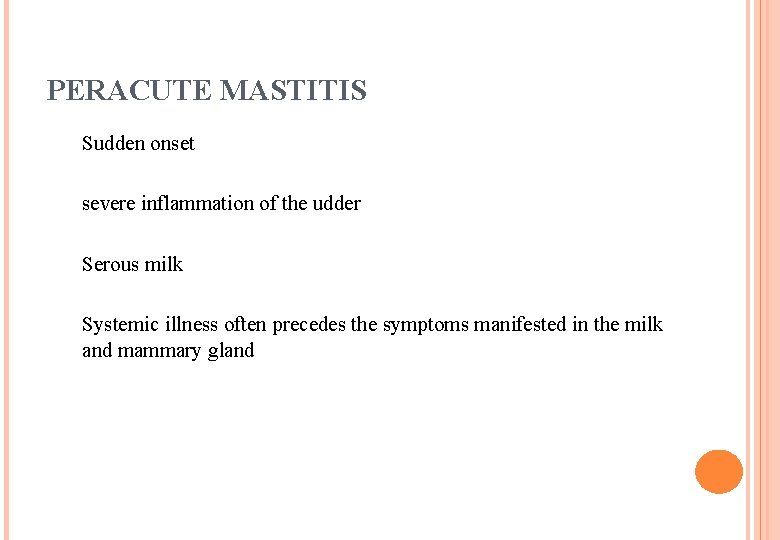 PERACUTE MASTITIS Sudden onset severe inflammation of the udder Serous milk Systemic illness often PERACUTE MASTITIS Sudden onset severe inflammation of the udder Serous milk Systemic illness often