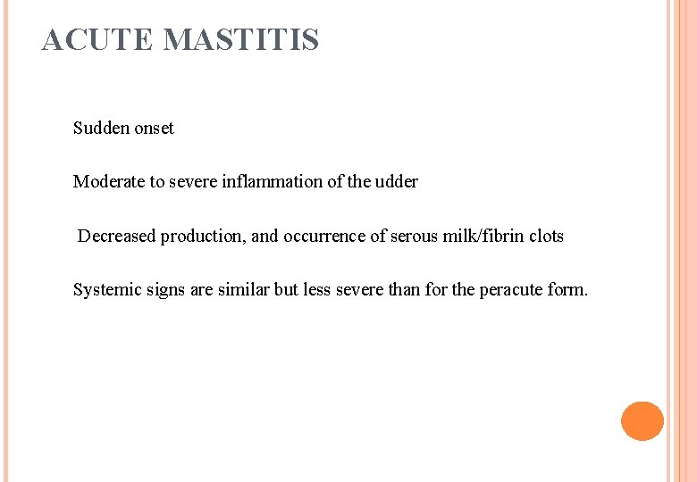 ACUTE MASTITIS Sudden onset Moderate to severe inflammation of the udder Decreased production, and ACUTE MASTITIS Sudden onset Moderate to severe inflammation of the udder Decreased production, and