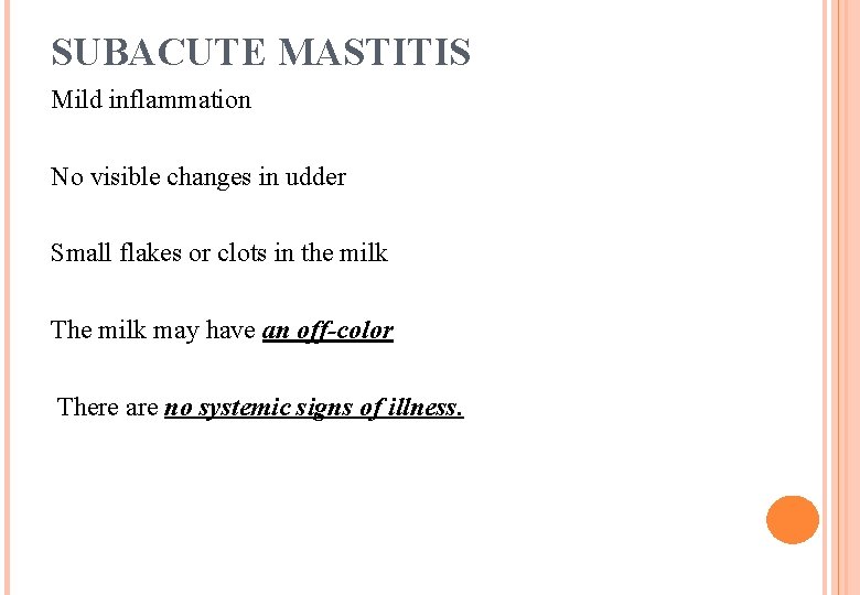 SUBACUTE MASTITIS Mild inflammation No visible changes in udder Small flakes or clots in SUBACUTE MASTITIS Mild inflammation No visible changes in udder Small flakes or clots in