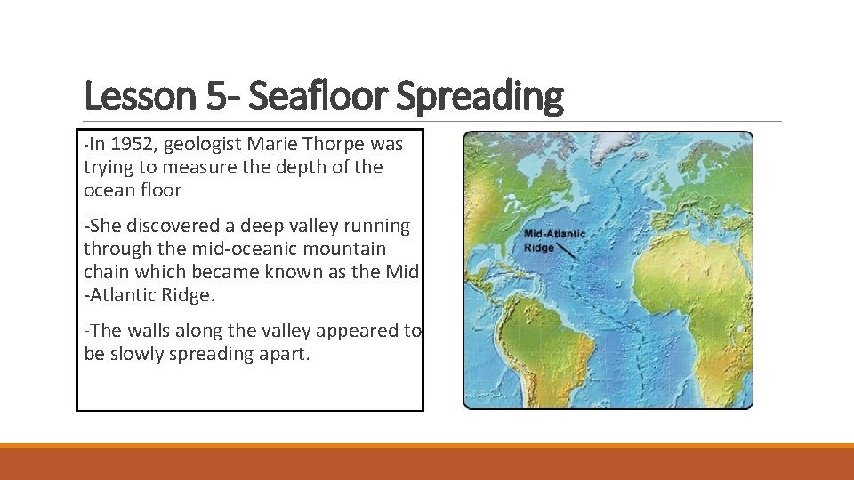 Lesson 5 - Seafloor Spreading -In 1952, geologist Marie Thorpe was trying to measure