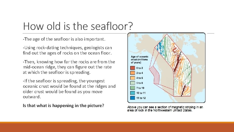 How old is the seafloor? -The age of the seafloor is also important. -Using