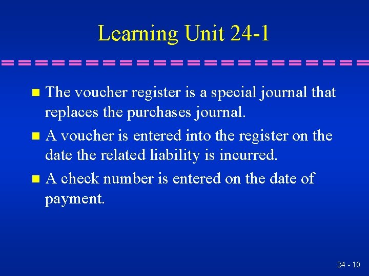 Learning Unit 24 -1 The voucher register is a special journal that replaces the