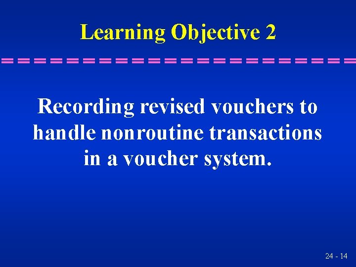 Learning Objective 2 Recording revised vouchers to handle nonroutine transactions in a voucher system.