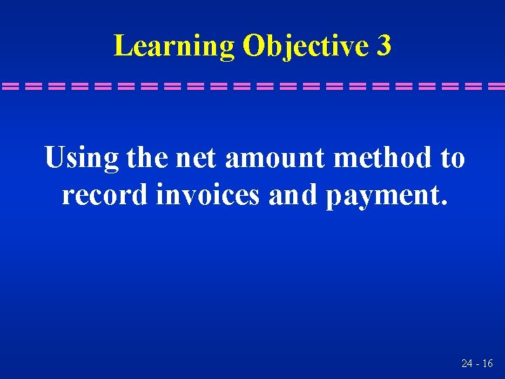 Learning Objective 3 Using the net amount method to record invoices and payment. 24