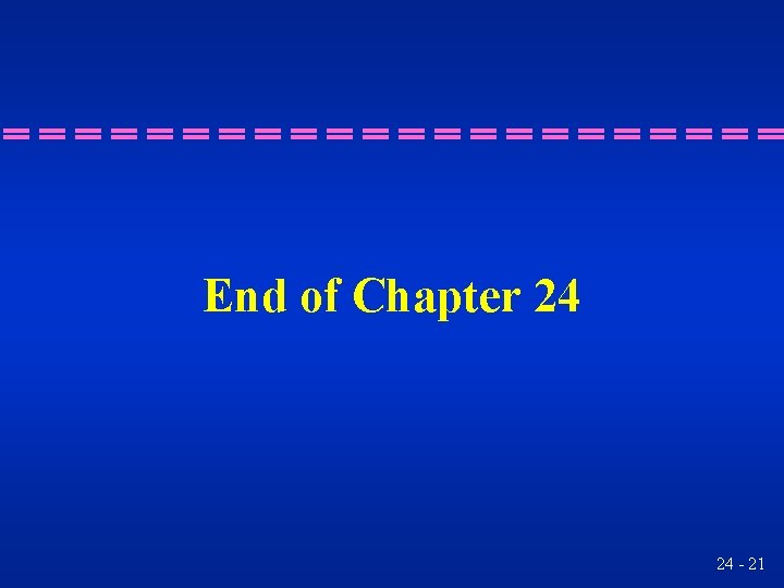End of Chapter 24 24 - 21 