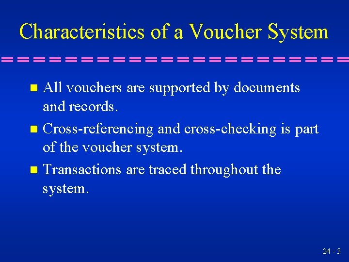 Characteristics of a Voucher System All vouchers are supported by documents and records. n
