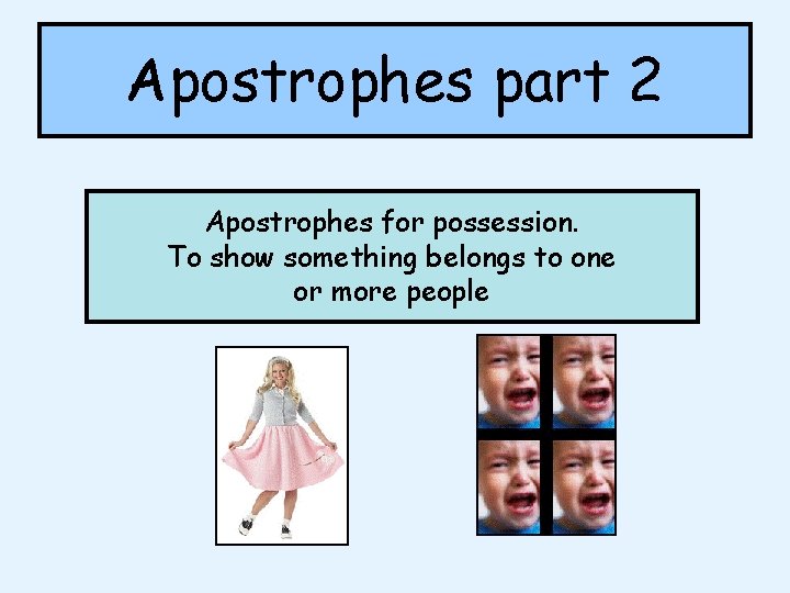 Apostrophes part 2 Apostrophes for possession. To show something belongs to one or more Apostrophes part 2 Apostrophes for possession. To show something belongs to one or more