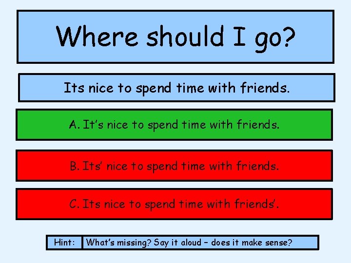 Where should I go? Its nice to spend time with friends. A. It’s nice Where should I go? Its nice to spend time with friends. A. It’s nice