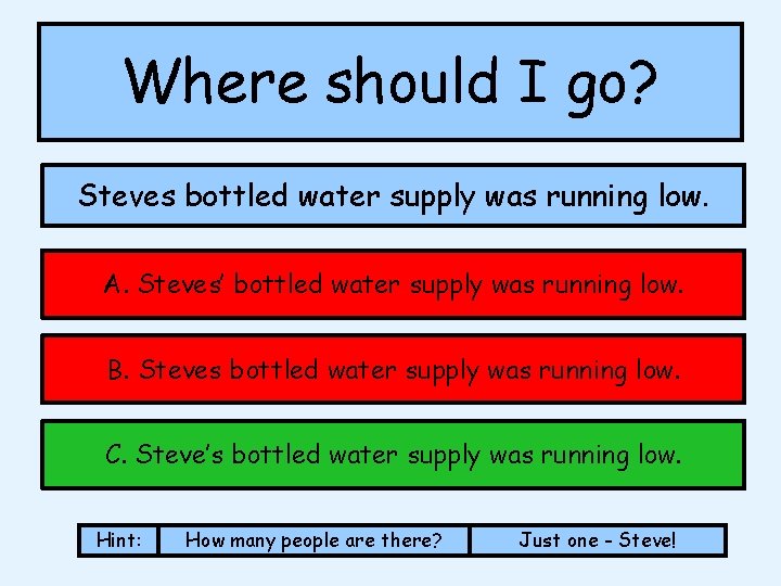 Where should I go? Steves bottled water supply was running low. A. Steves’ bottled Where should I go? Steves bottled water supply was running low. A. Steves’ bottled